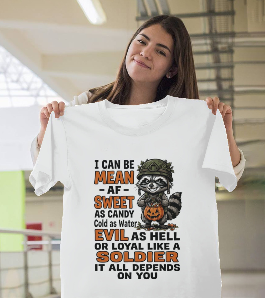 Raccoon I Can Be Mean AF Sweet As Candy Cold As Water Evil As Hell Or Loyal Like A Soldier It All Depends On You T-Shirt