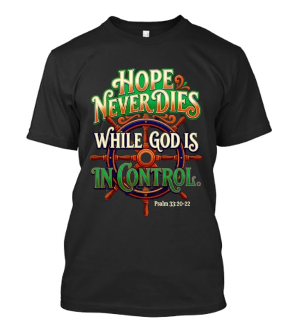 Hope Never Dies While God Is In Control Psalm 33 20 22 Nautical Wheel T-Shirt