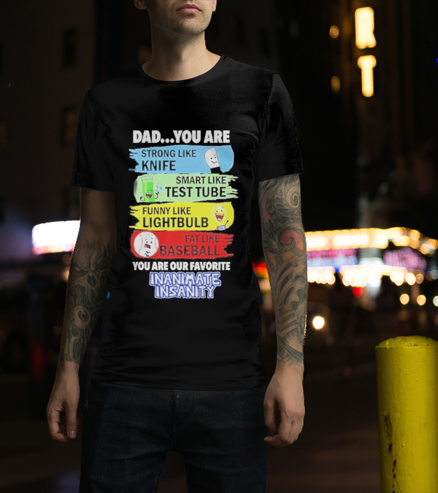 Dad You Are Strong Like Knife Smart Like Test Tube Fun Lightbulb Fat Baseball Inanimate Insanity T-Shirt