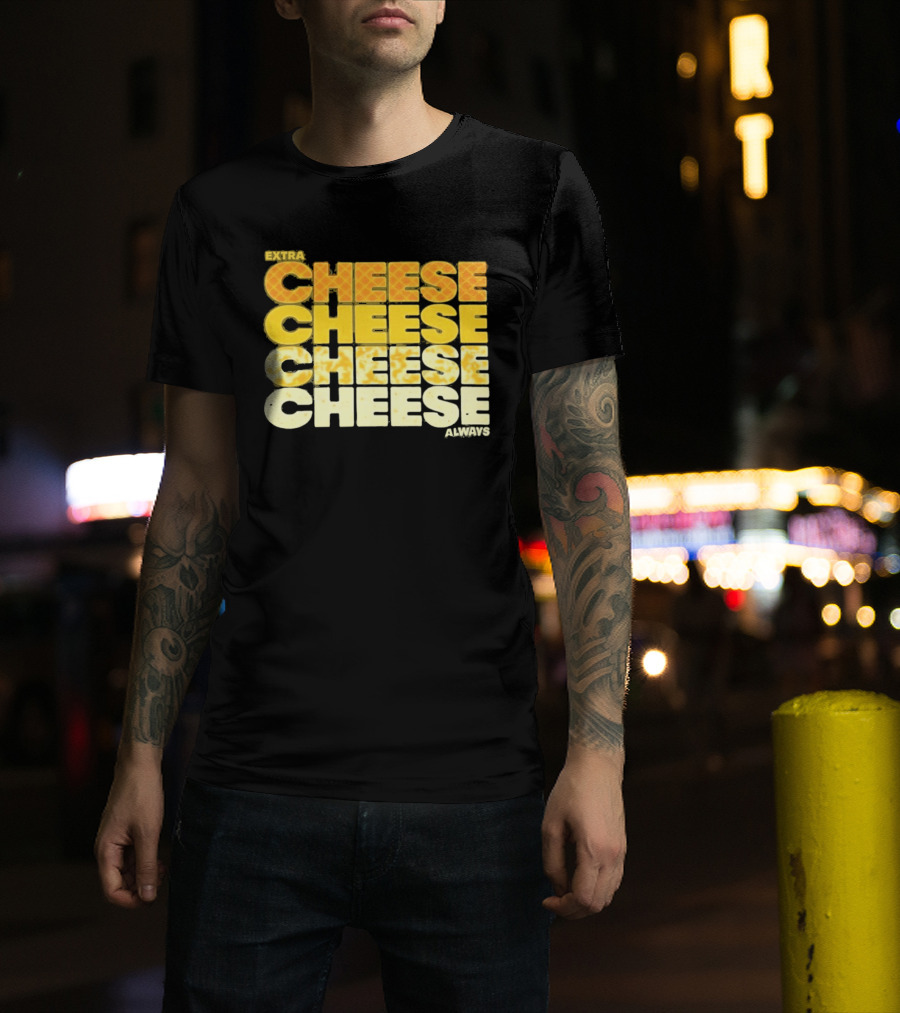 Extra Cheese Cheese Cheese Always Alexandra Bowman T-Shirt