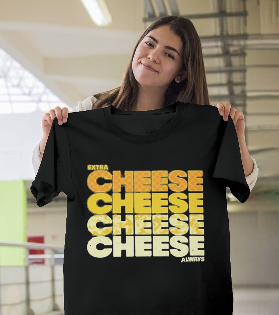 Extra Cheese Cheese Cheese Always Alexandra Bowman T-Shirt