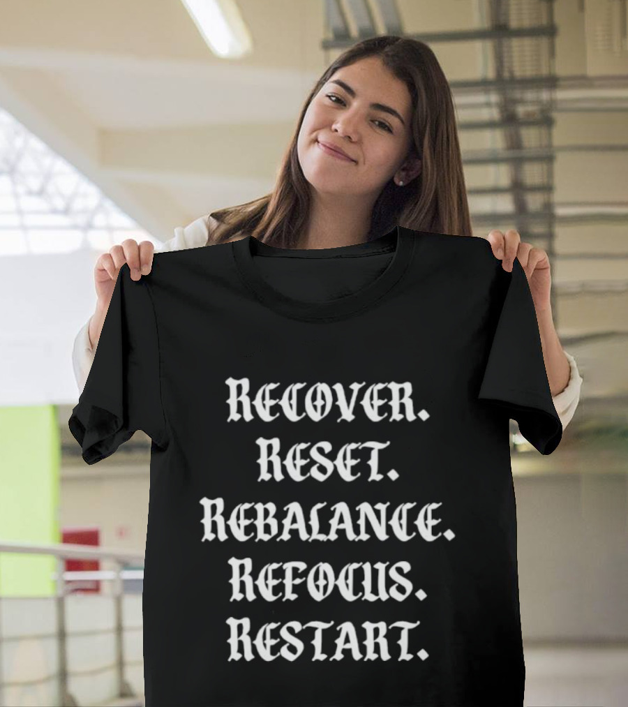 Recover Reset Rebalance Refocus Restart Motivational Mindset Message T-Shirt