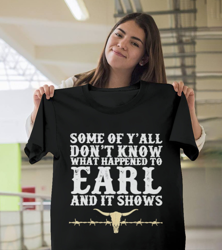 Some Of Y'all Don't Know What Happened To Earl And It Shows Cow Skull Barbed Wire T-Shirt
