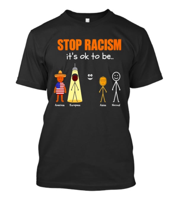 Stop Racism It's Ok To Be American European Asian Normal T-Shirt