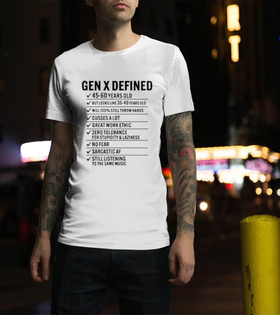 GEN X DEFINED 45 60 Years Old Still Listening To The Same Music Great Work Ethic No Fear T-Shirt