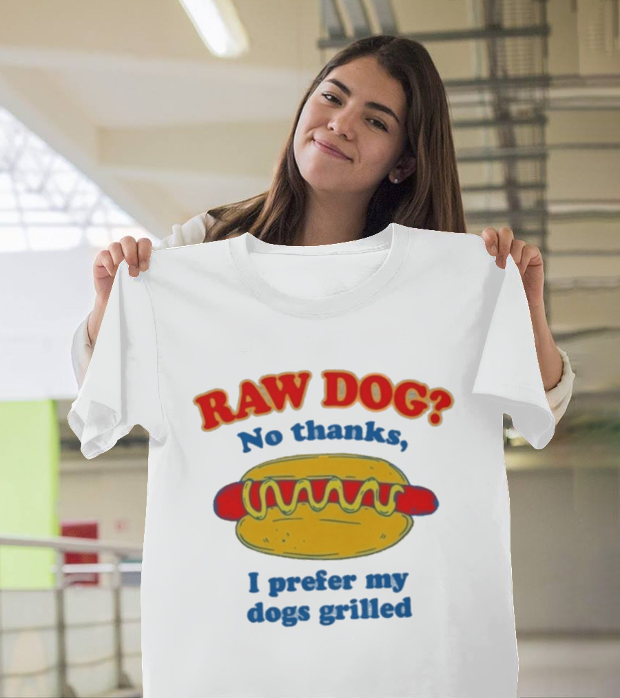 Raw Dog No Thanks I Prefer My Dogs Grilled Hotdog Humor T-Shirt