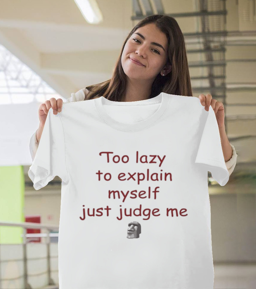 Too Lazy To Explain Myself Just Judge Me Bold Text With Stylized Face T-Shirt
