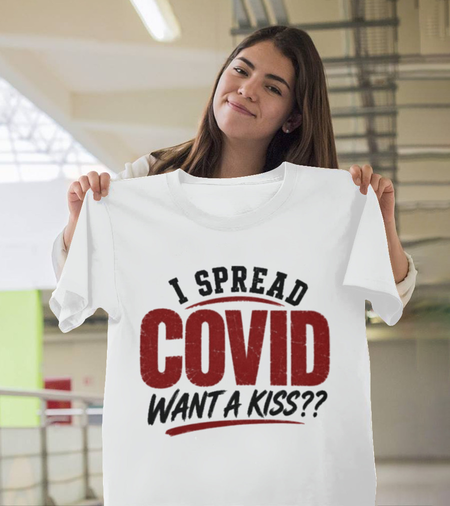I Spread COVID Want A Kiss?? T-Shirt