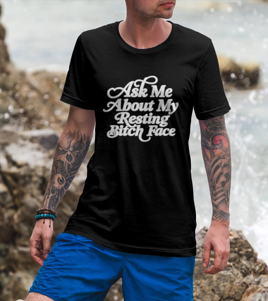 Ask Me About My Resting Bitch Face T-Shirt