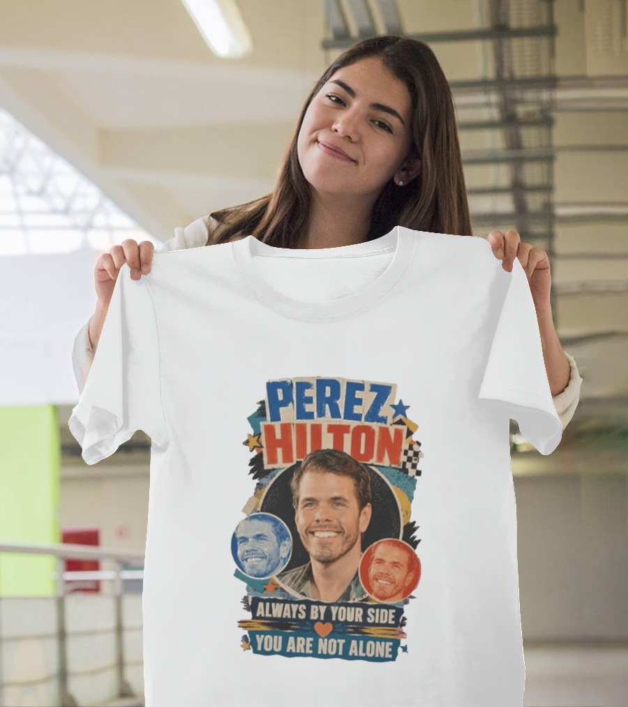 Perez Hilton Always By Your Side You Are Not Alone T-Shirt