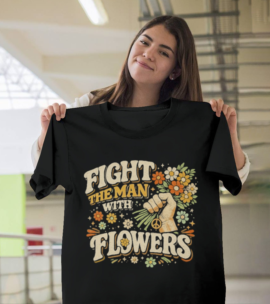 Fight The Man With Flowers Uplifting Floral Message T-Shirt