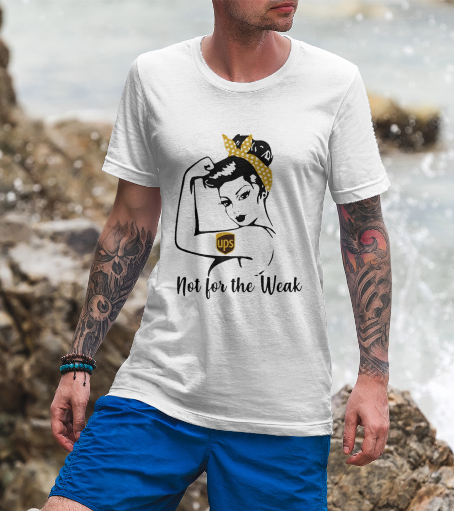 Strong Woman UPS Not For The Weak Rosie Riveter T-Shirt