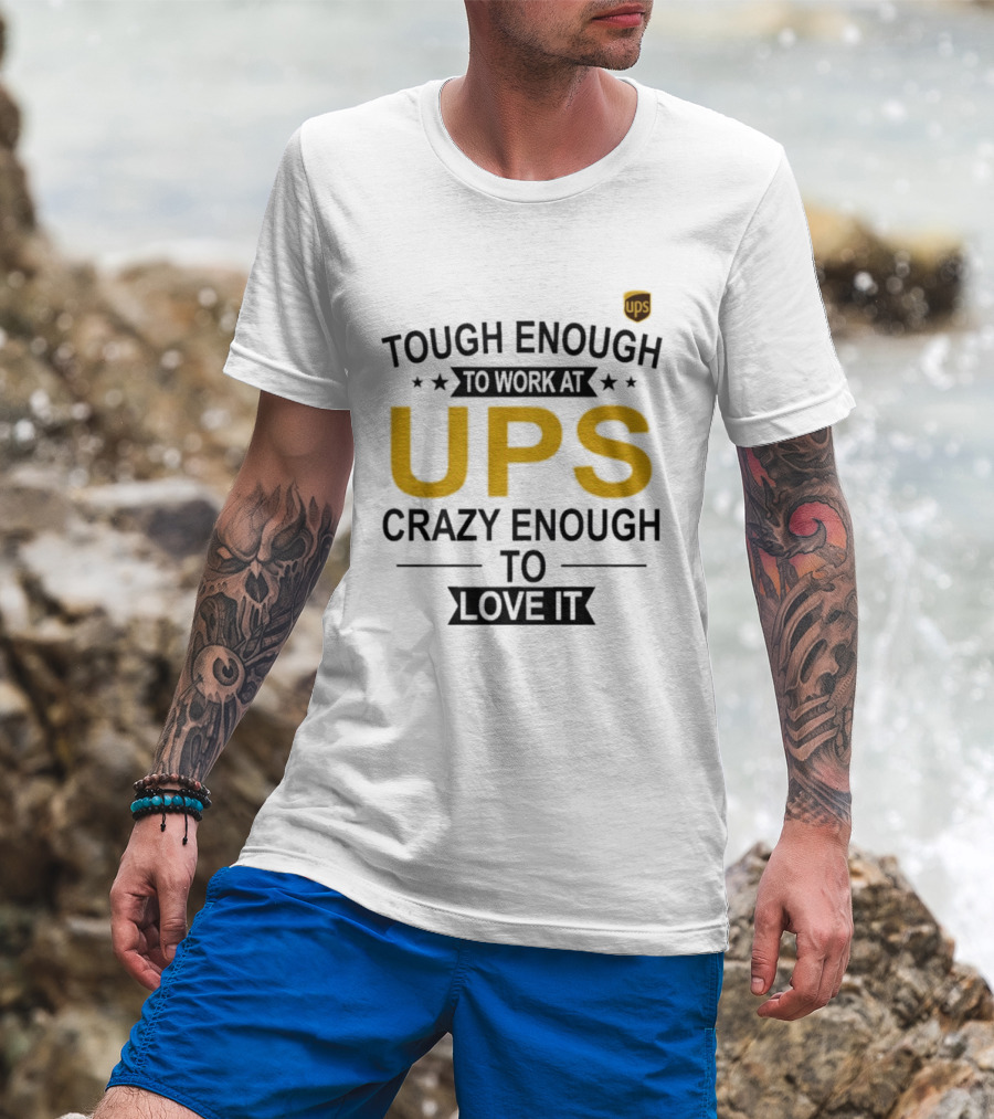 Tough Enough To Work At UPS Crazy Enough To Love It T-Shirt