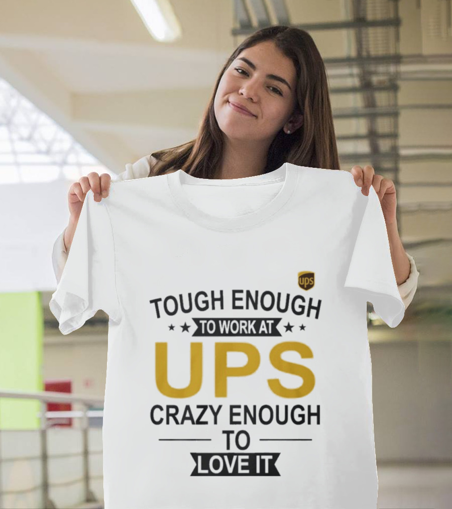 Tough Enough To Work At UPS Crazy Enough To Love It T-Shirt