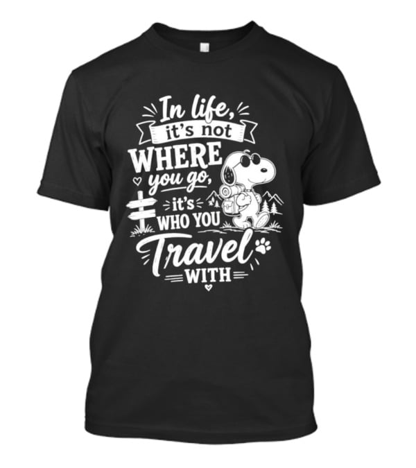 In Life It's Not Where You Go It's Who You Travel With Snoopy T-Shirt