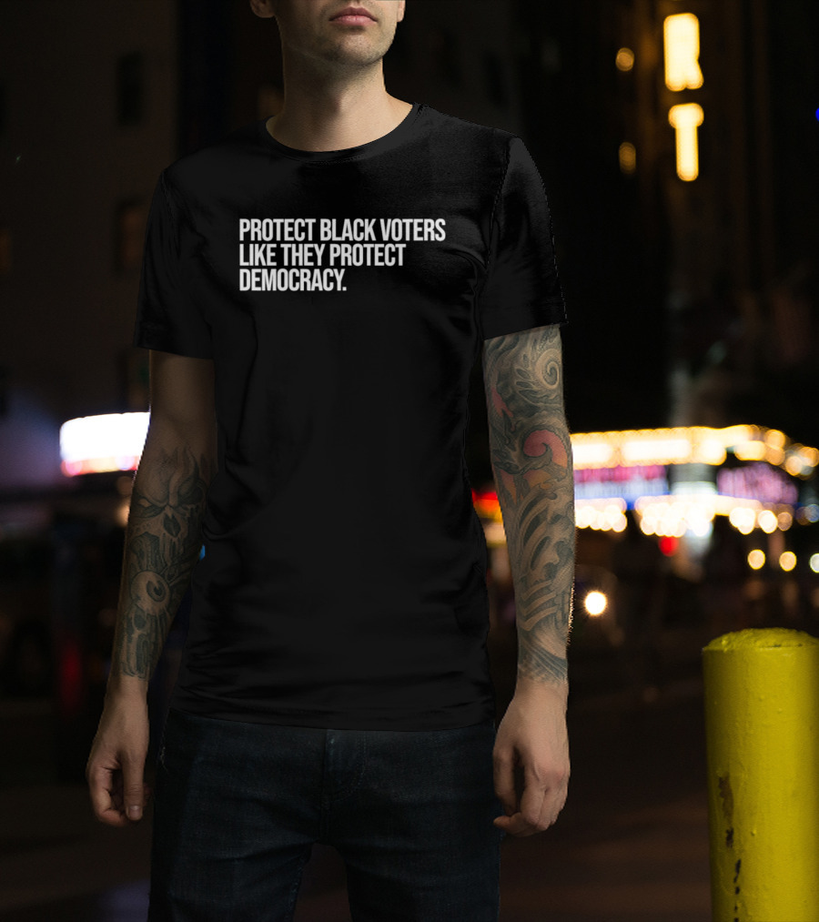 Protect Black Voters Like They Protect Democracy T-Shirt