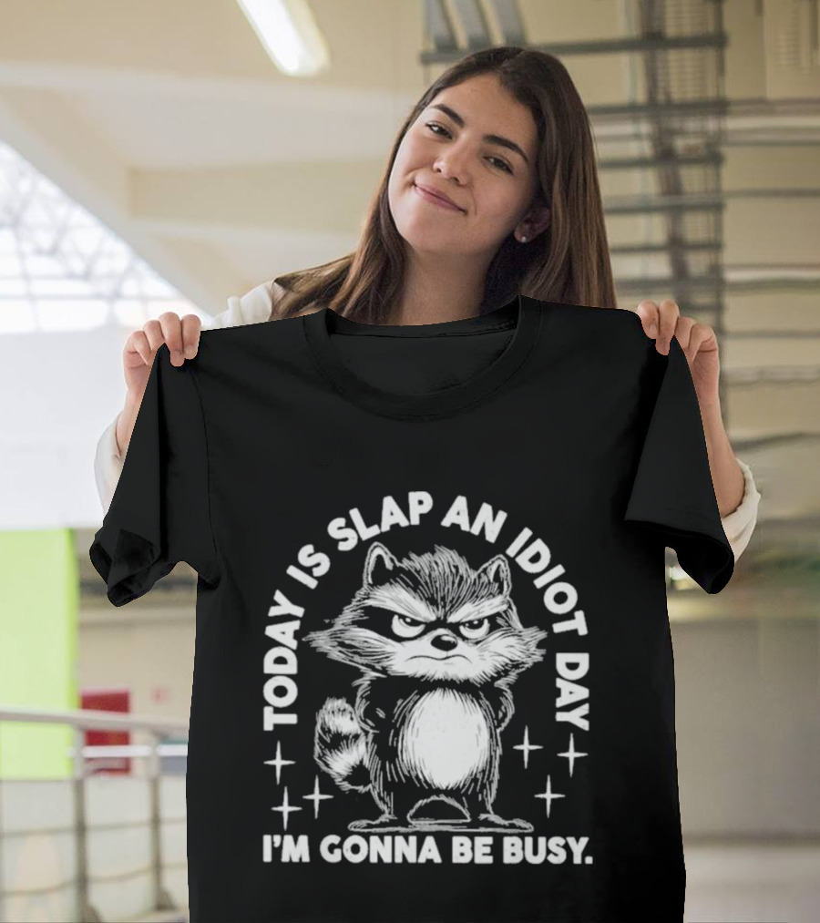 Raccoon Today Is Slap An Idiot Day I'm Gonna Be Busy T-Shirt