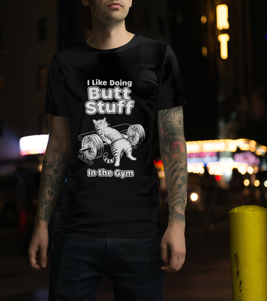 I Like Doing Butt Stuff Cat Weightlifting In The Gym T-Shirt