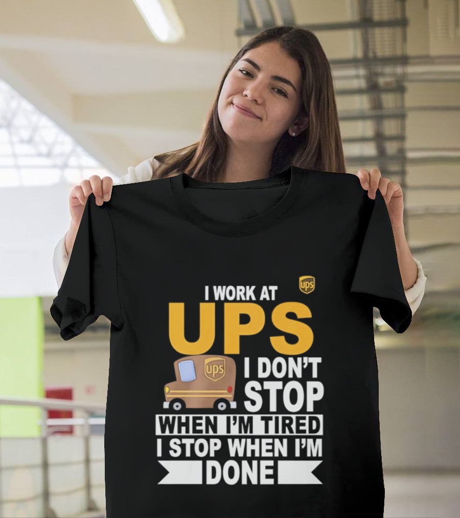 I Work At UPS I Don't Stop When I'm Tired I Stop When I'm Done T-Shirt