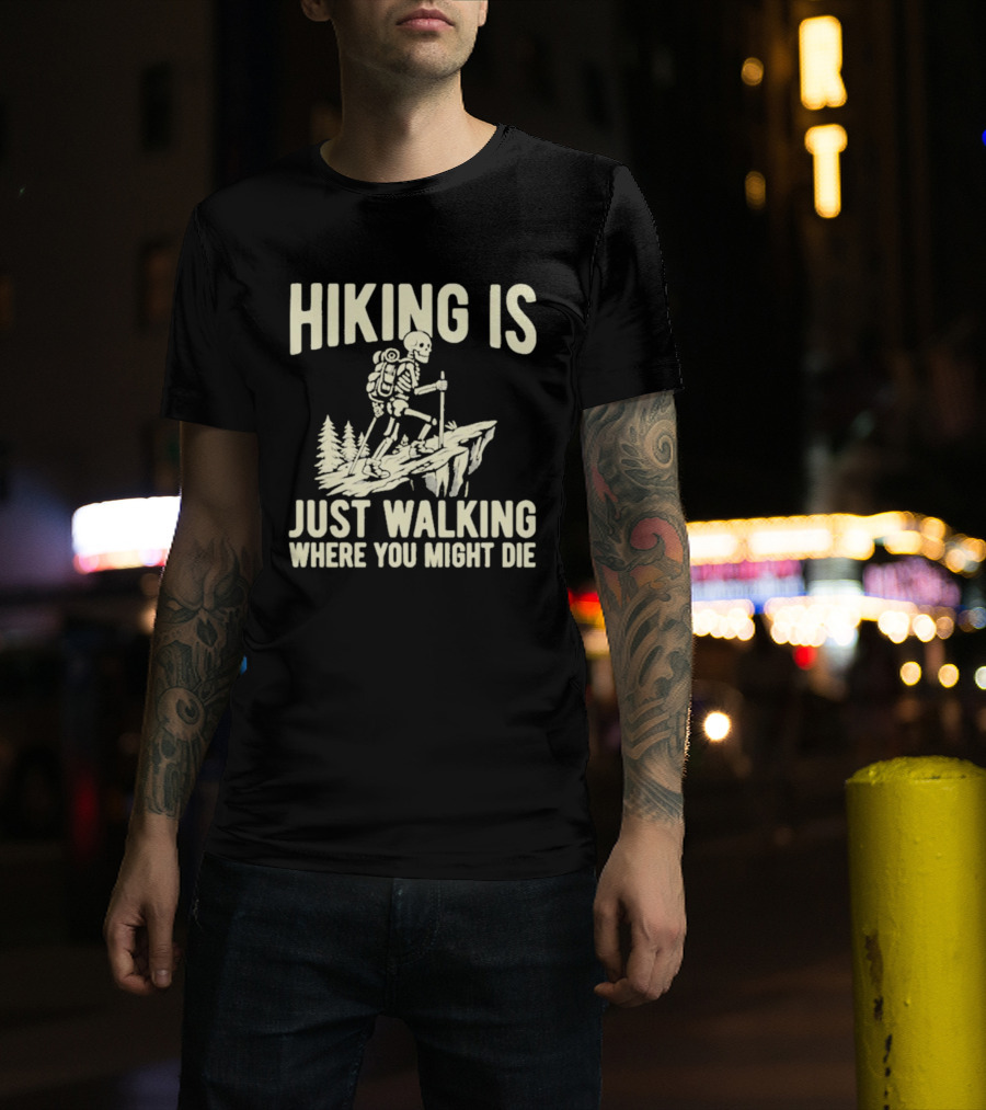 Hiking Is Just Walking Where You Might Die Skeleton Adventure T-Shirt