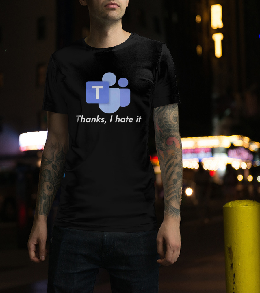 Team Thanks I Hate It Microsoft Teams Meme T-Shirt