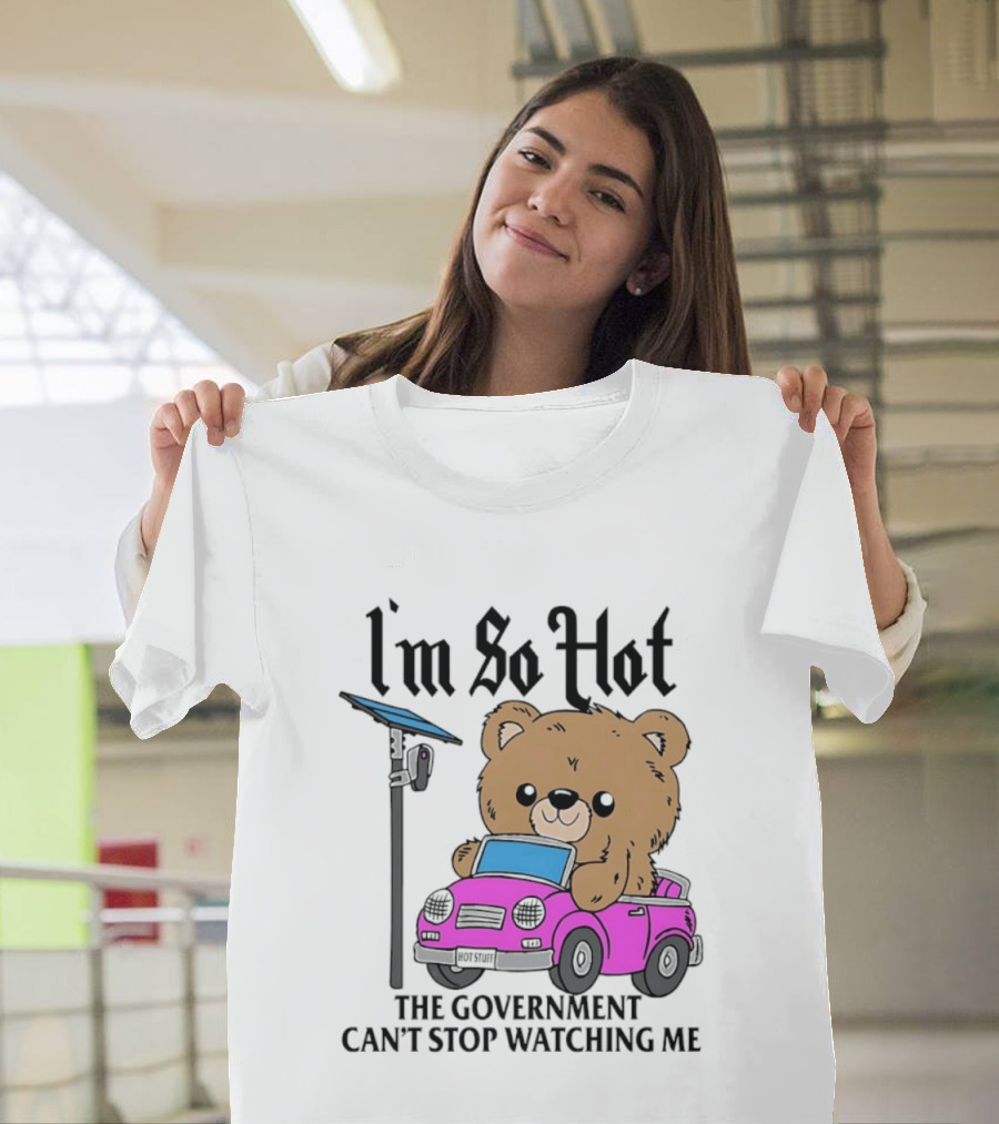 I'm So Hot Bear In Pink Car The Government Can't Stop Ing Me T-Shirt