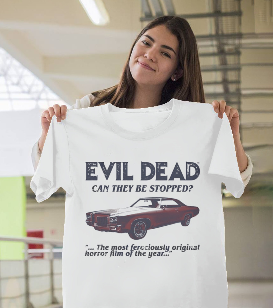Evil Dead Can They Be Stopped Most Ferociously Original Horror Film Of The Year T-Shirt