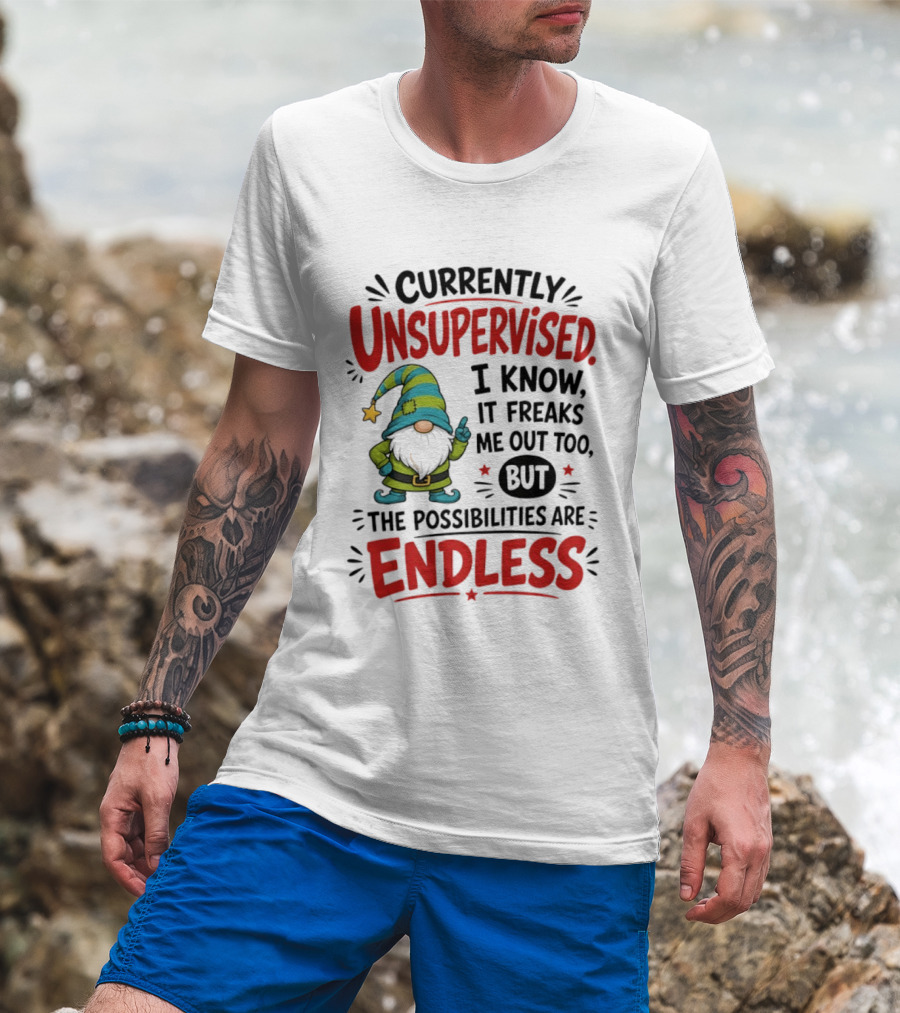 Currently Unsupervised Gnome I Know It Freaks Me Out Too The Possibilities Are Endless T-Shirt