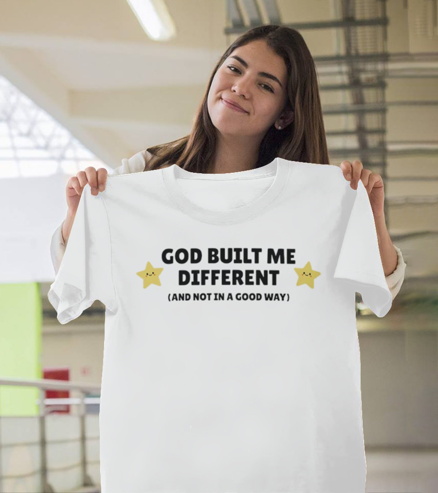 God Built Me Different And Not In A Good Way Cute Star T-Shirt