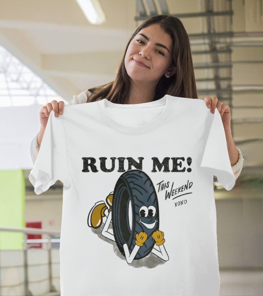 Ruin Me This Weekend Xoxo Tire Cartoon Fun T-Shirt