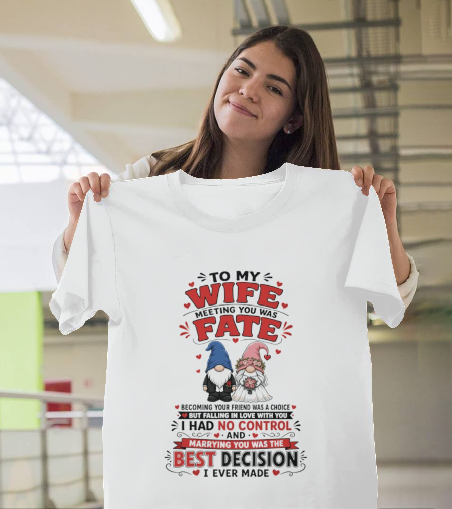 To My Wife Meeting You Was Fate Gnomes Best Decision I Ever Made T-Shirt
