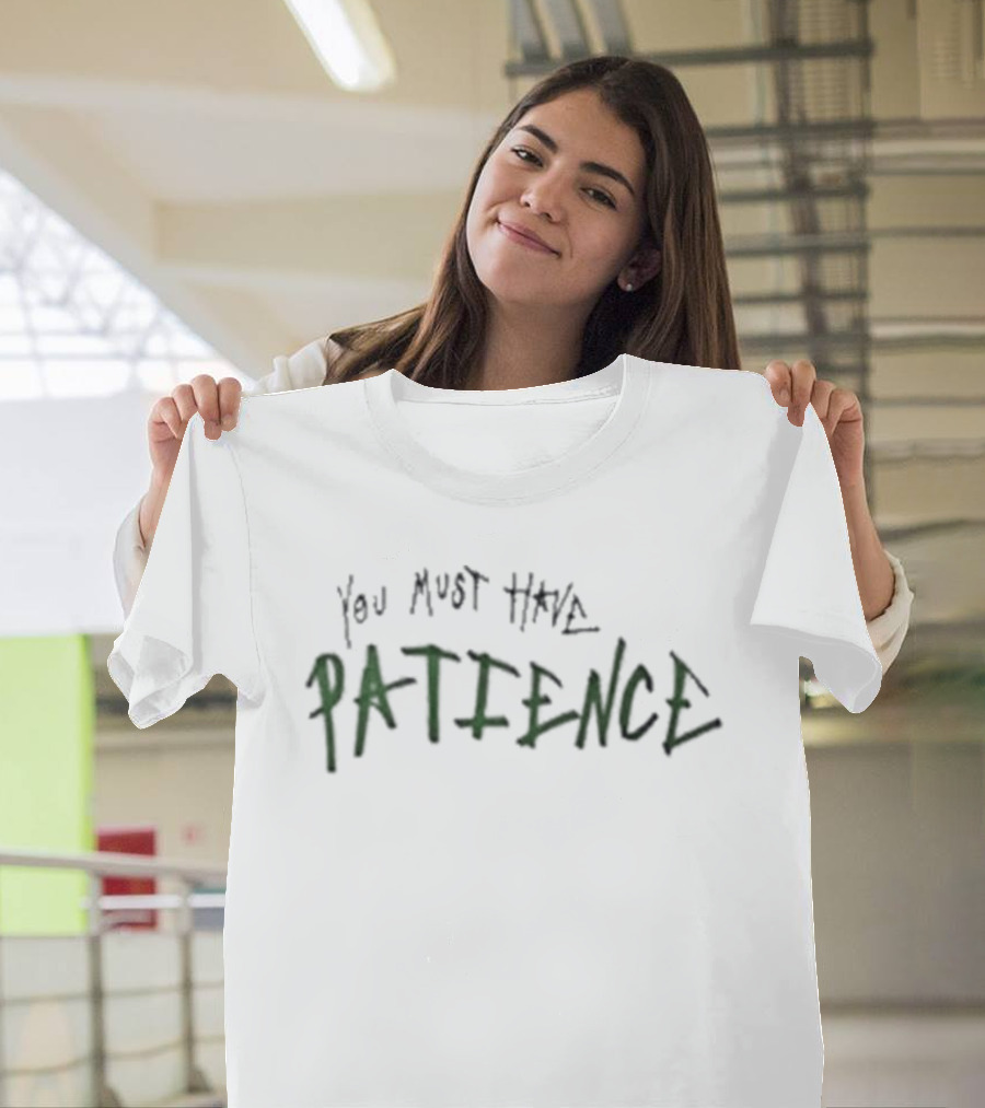 You Must Have Patience Text Design Inspirational Message T-Shirt