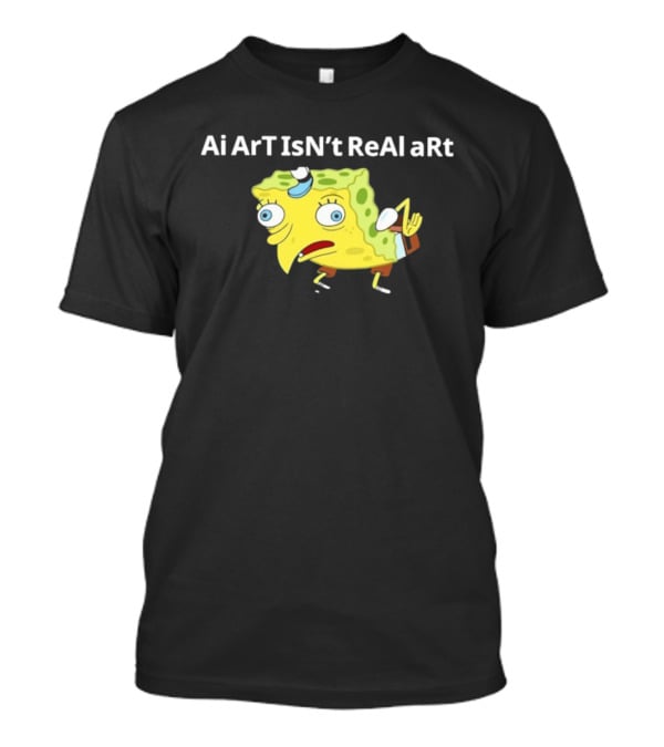 Ai ArT IsN't ReAl ARt Mocking Meme T-Shirt