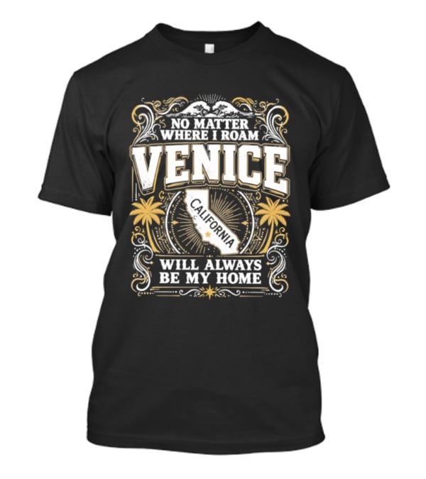 No Matter Where I Roam Venice California Will Always Be My Home Vintage Palm Trees And California Map T-Shirt