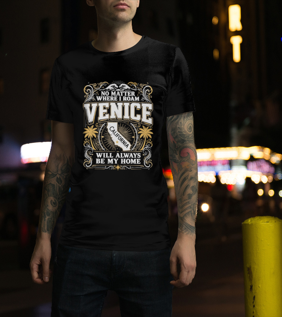No Matter Where I Roam Venice California Will Always Be My Home Vintage Palm Trees And California Map T-Shirt