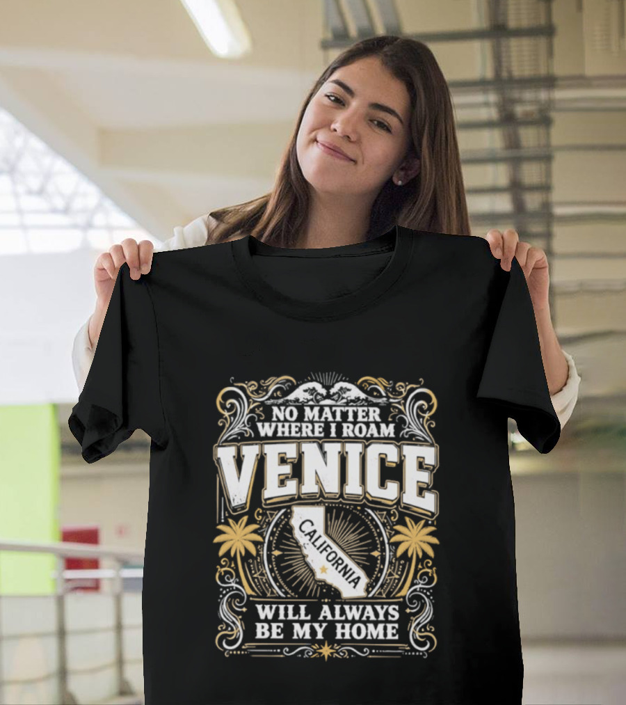 No Matter Where I Roam Venice California Will Always Be My Home Vintage Palm Trees And California Map T-Shirt