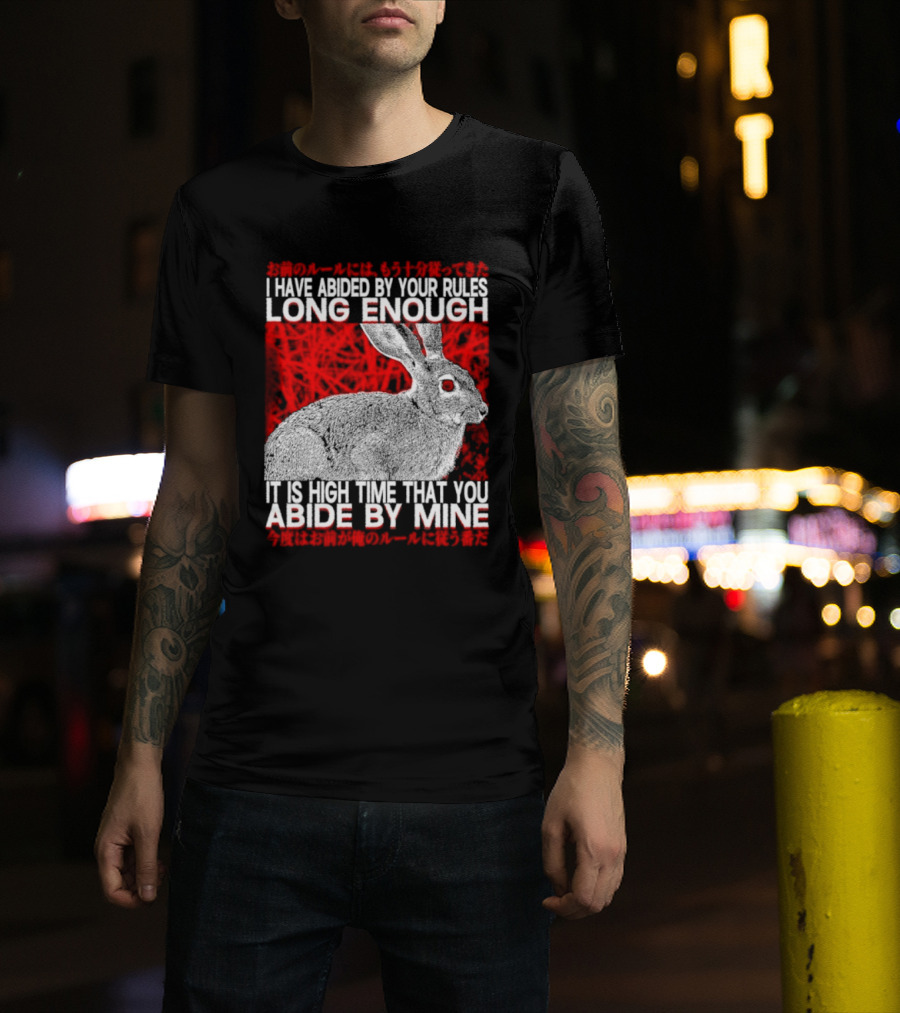 I Have Abided By Your Rules Long Enough Rabbit Now You Abide By Mine T-Shirt