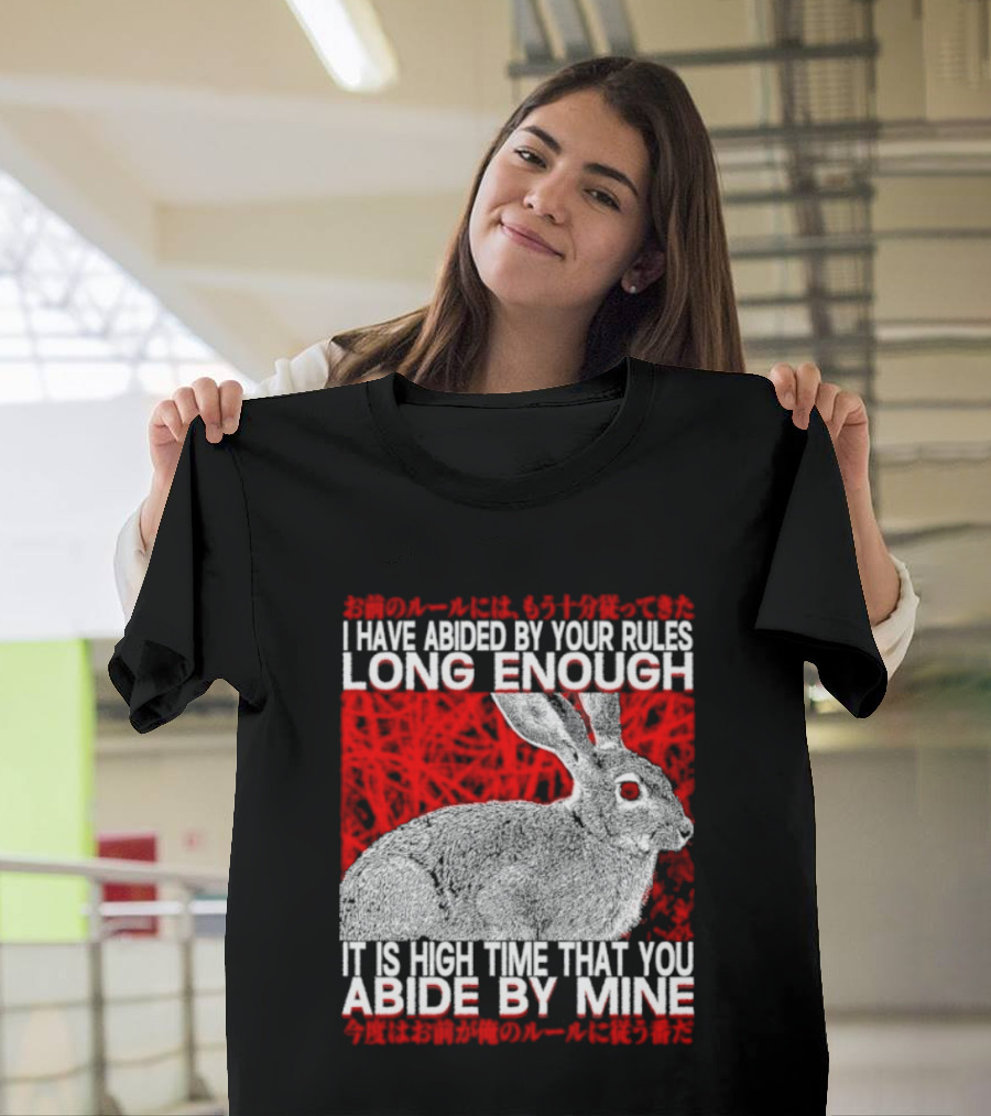 I Have Abided By Your Rules Long Enough Rabbit Now You Abide By Mine T-Shirt