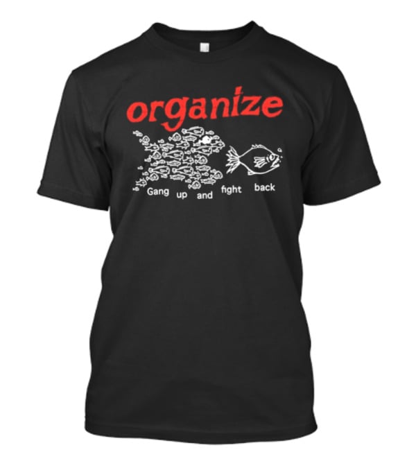 Organize Gang Up And Fight Back Fish Activism T-Shirt