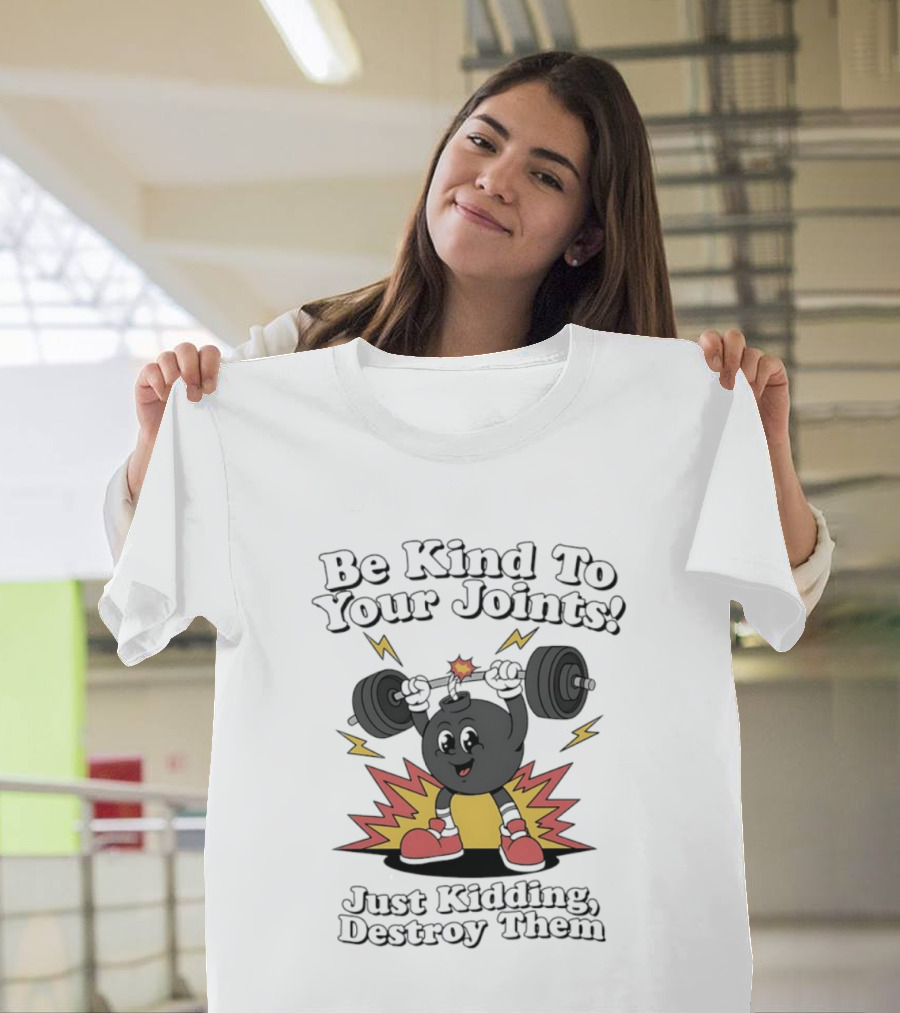 Be Kind To Your Joints Just Kidding Destroy Them Weightlifting Bomb T-Shirt