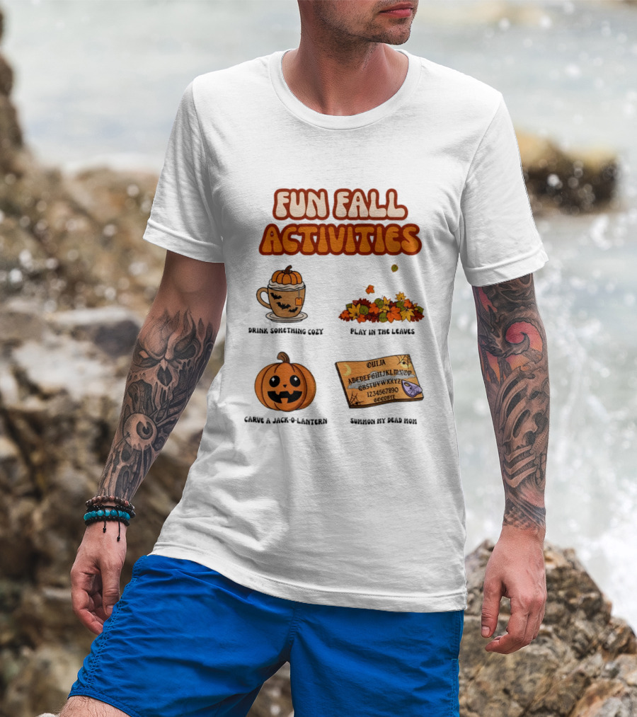 Fun Fall Activities Halloween Drink Something Cozy Ouija Board Carve A Jack O Lantern Play In The Leaves T-Shirt