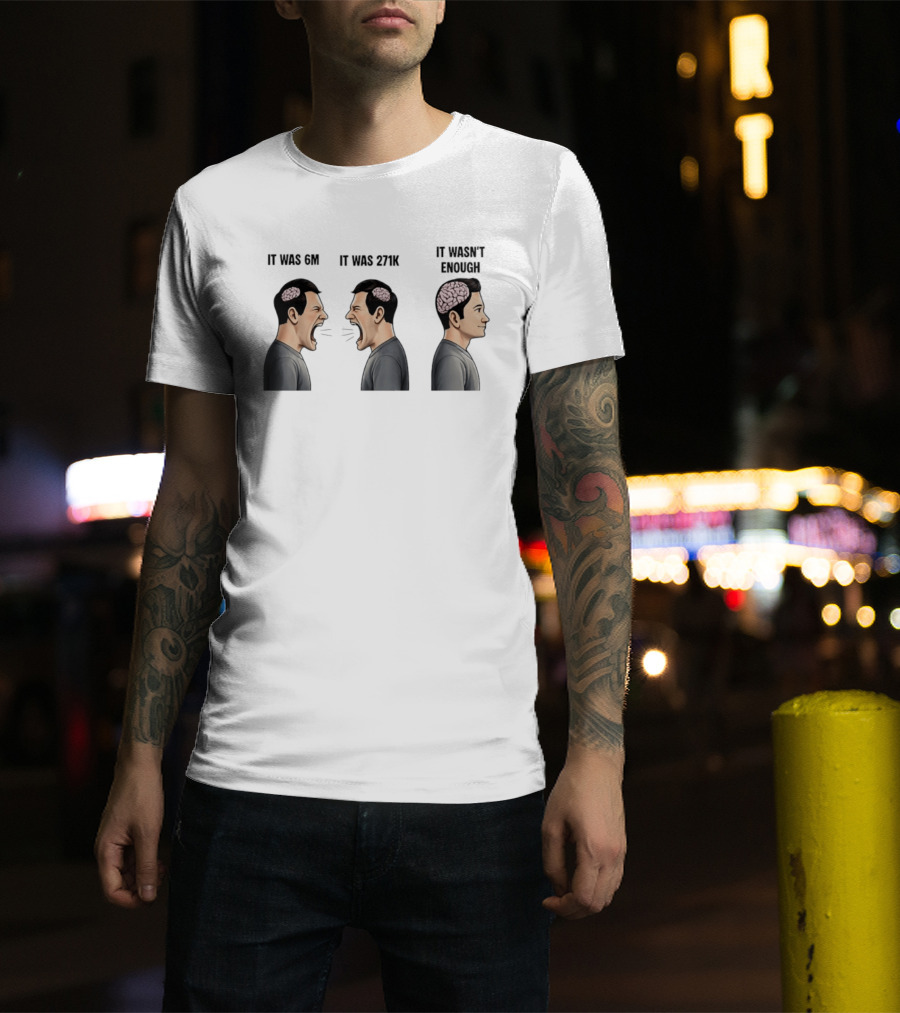 It Was 6M It Was 271K It Wasn't Enough Brain Scream Meme T-Shirt