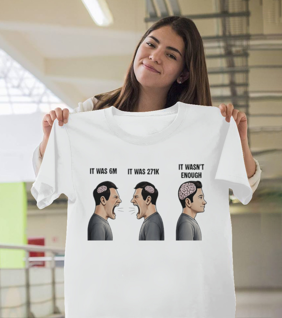 It Was 6M It Was 271K It Wasn't Enough Brain Scream Meme T-Shirt