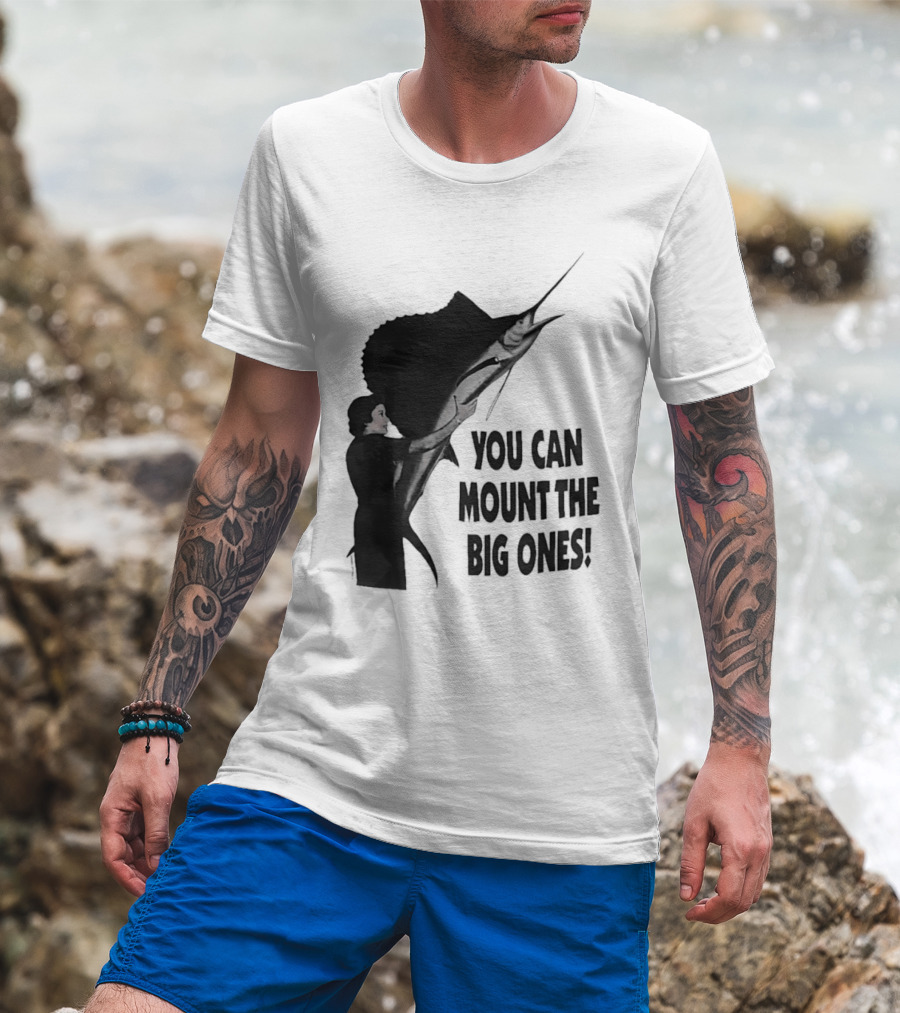 You Can Mount The Big Ones Swordfish T-Shirt
