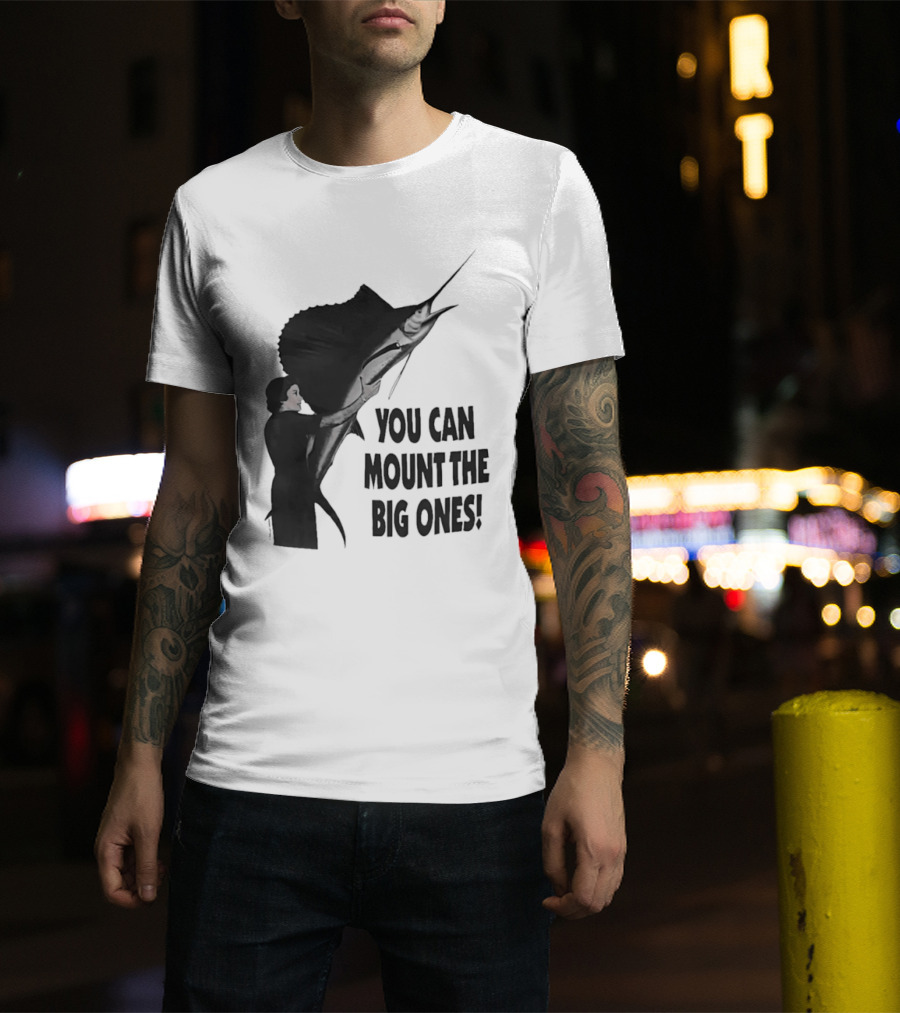 You Can Mount The Big Ones Swordfish T-Shirt