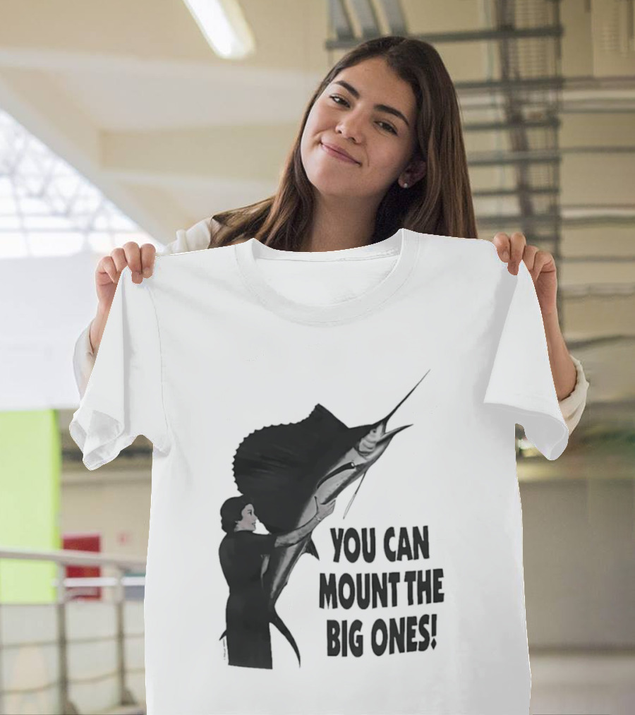 You Can Mount The Big Ones Swordfish T-Shirt