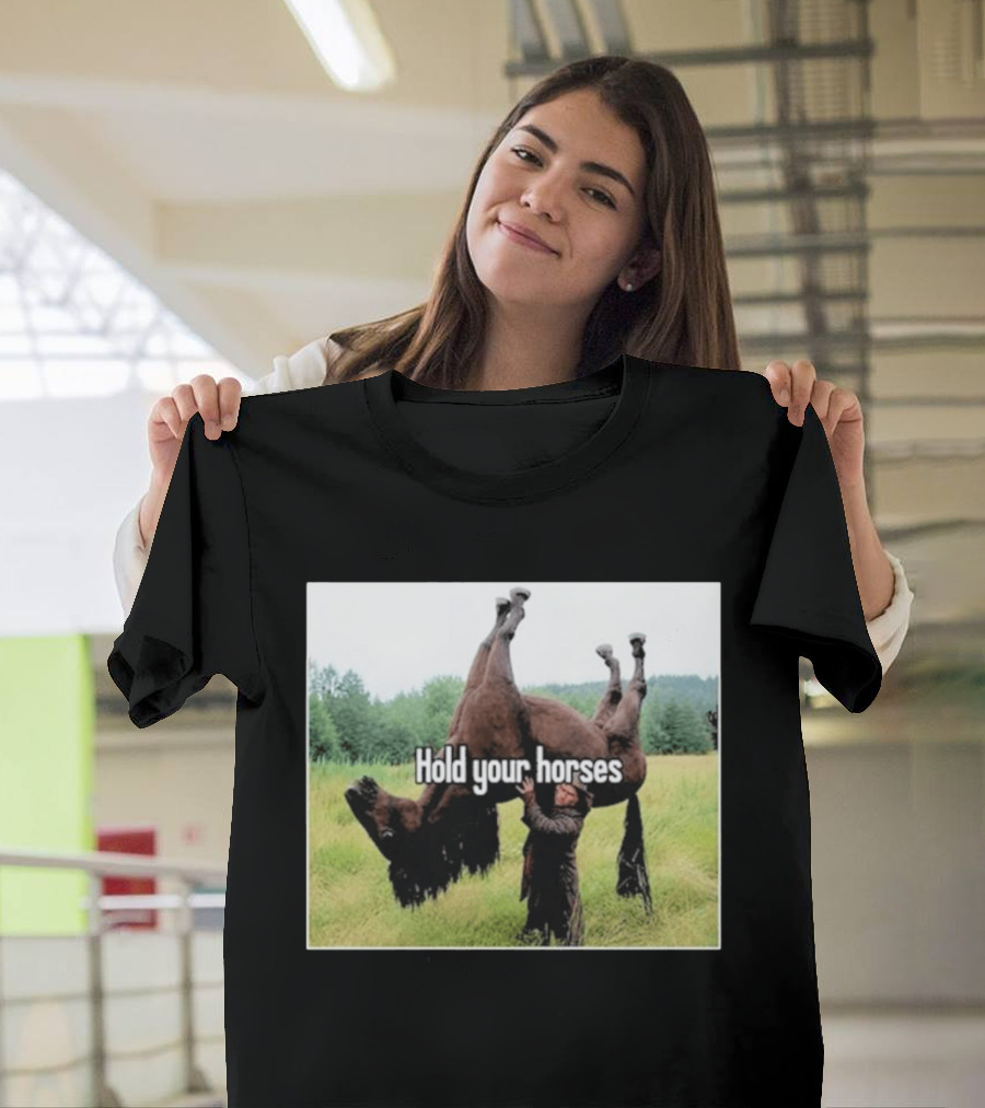 Hold Your Horses Humor With Upside Down Horse T-Shirt