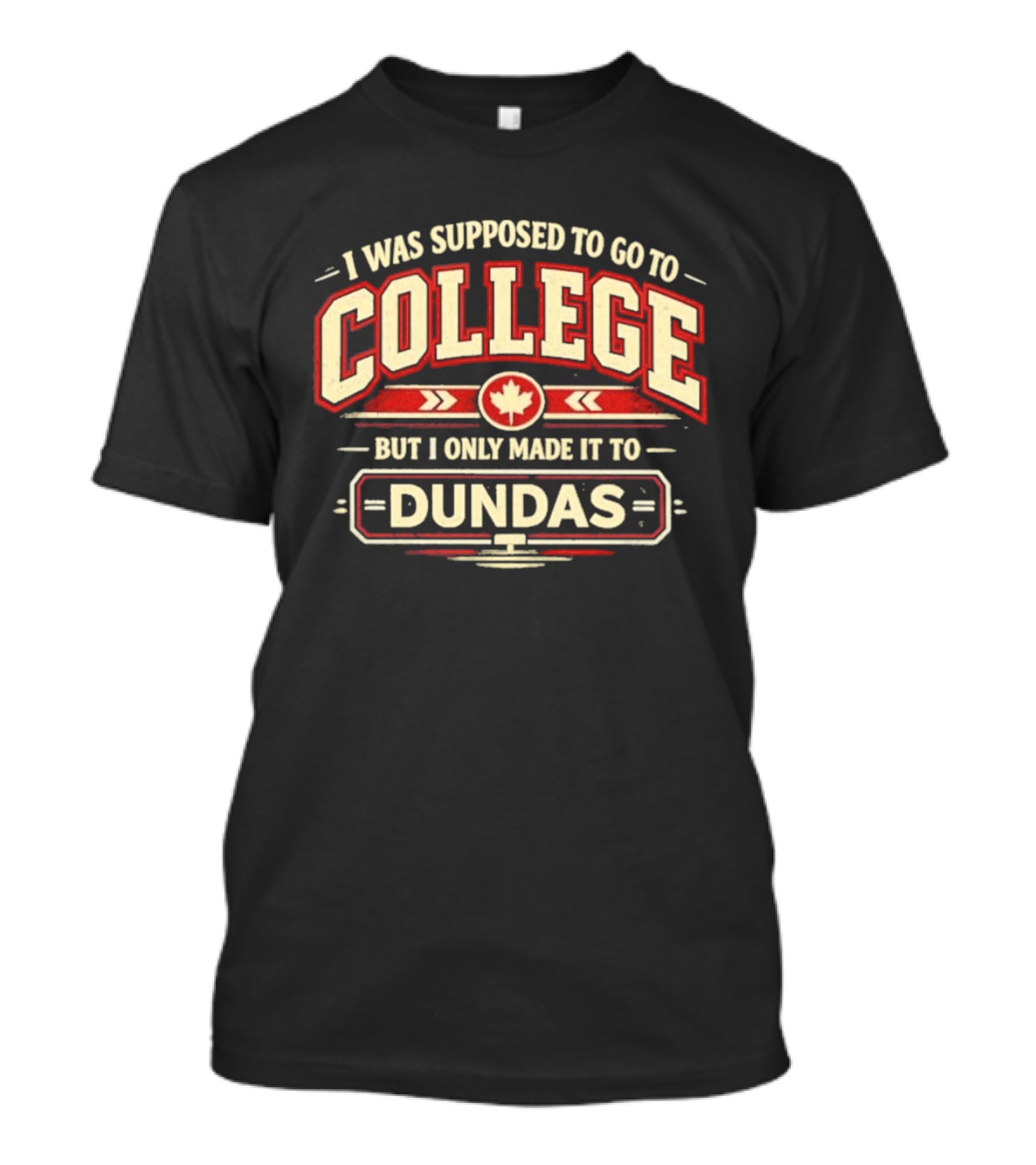 I Was Supposed To Go To College But I Only Made It To Dundas Maple Leaf T-Shirt