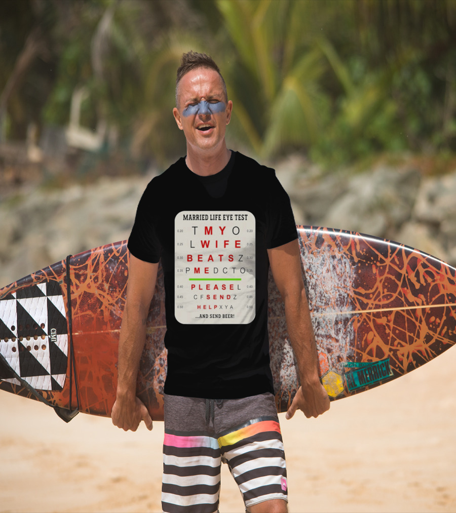 Married Life Eye Test My Wife Beats Me Please Send Help And Send Beer T-Shirt