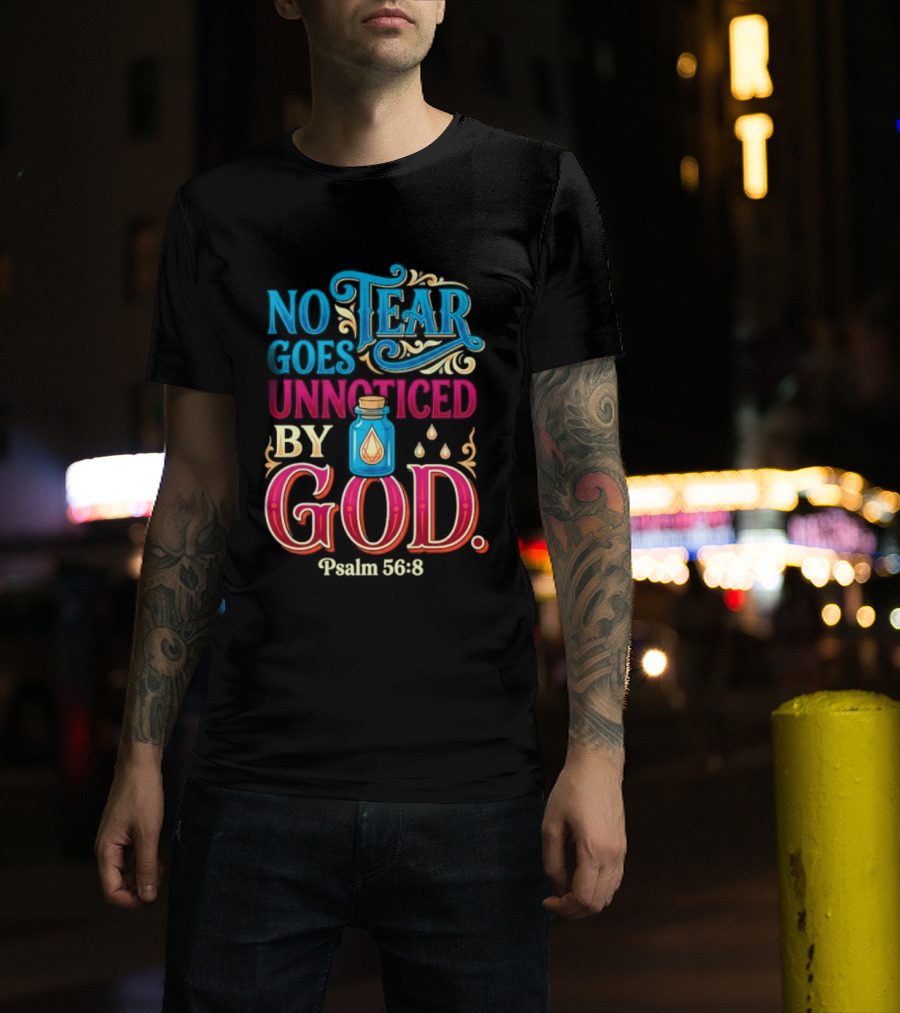 No Tear Goes Unnoticed By God Psalm 56 8 Inspirational Scripture With Tears In Bottle T-Shirt